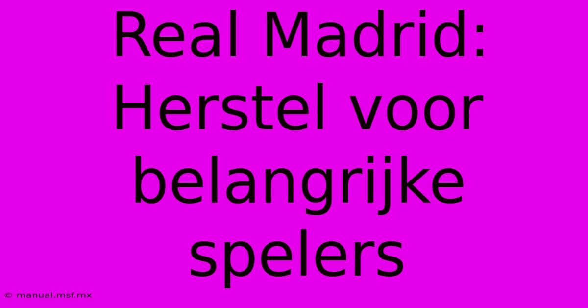 Real Madrid: Herstel Voor Belangrijke Spelers