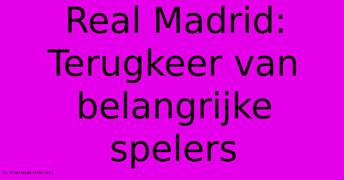 Real Madrid: Terugkeer Van Belangrijke Spelers 