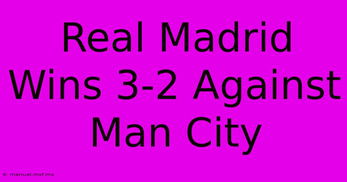 Real Madrid Wins 3-2 Against Man City