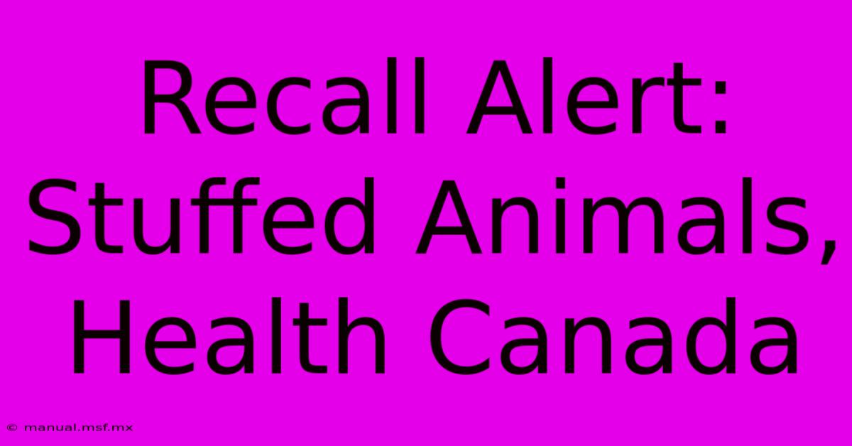 Recall Alert: Stuffed Animals, Health Canada