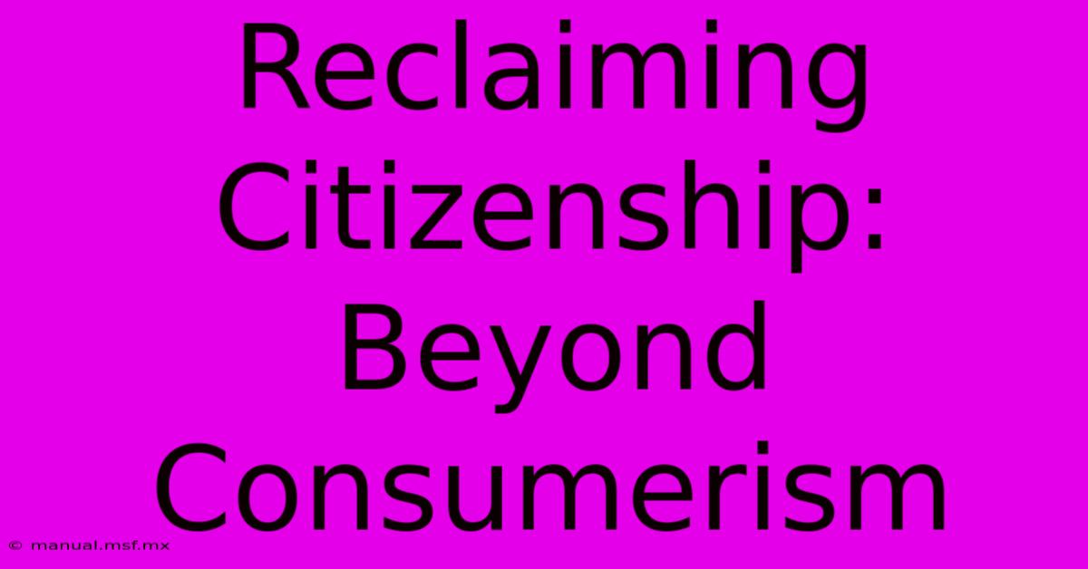 Reclaiming Citizenship: Beyond Consumerism