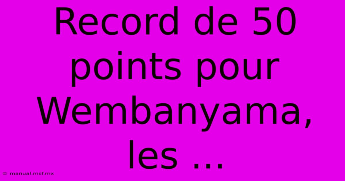 Record De 50 Points Pour Wembanyama, Les ... 