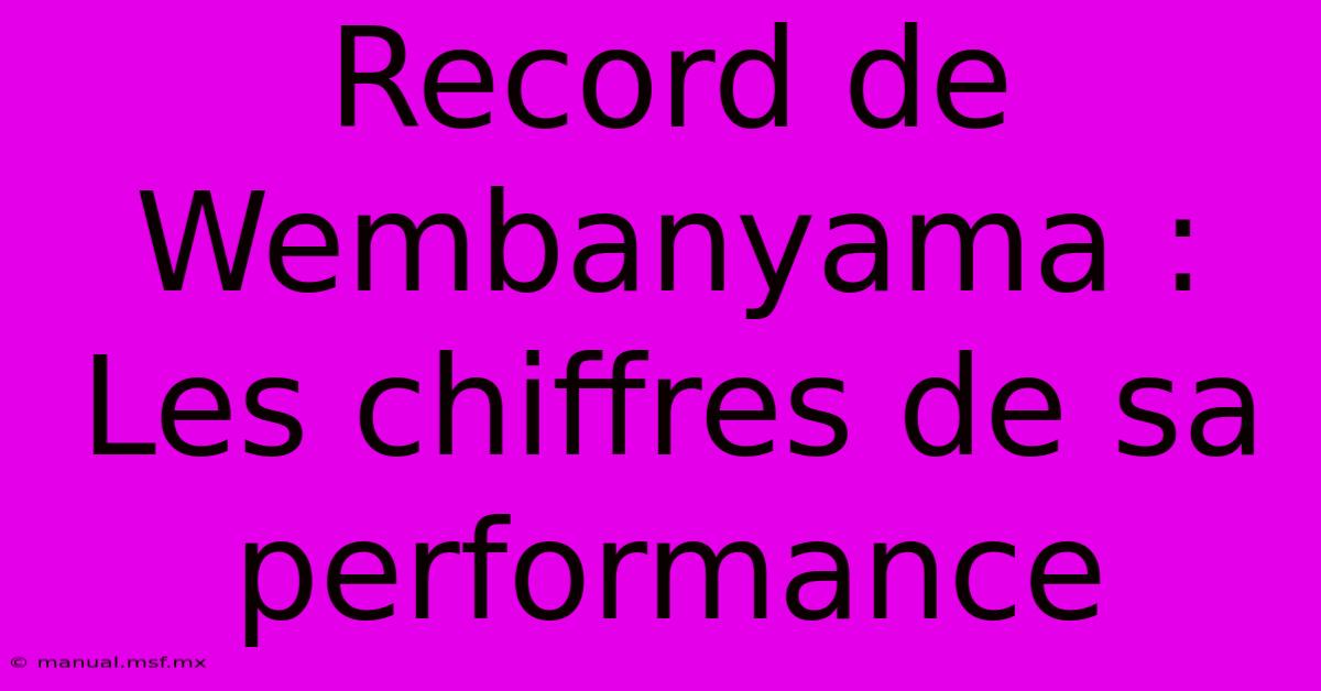 Record De Wembanyama : Les Chiffres De Sa Performance