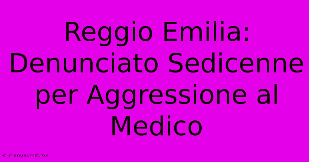 Reggio Emilia: Denunciato Sedicenne Per Aggressione Al Medico