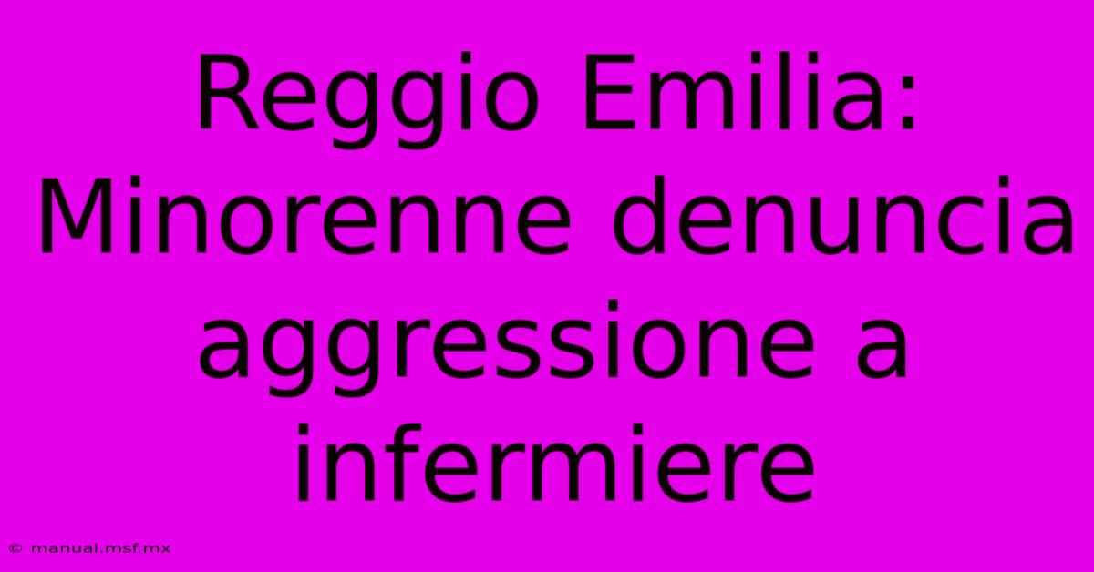 Reggio Emilia: Minorenne Denuncia Aggressione A Infermiere