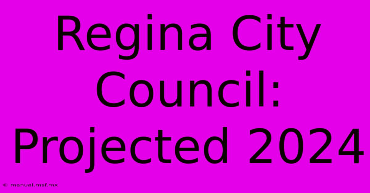 Regina City Council: Projected 2024 