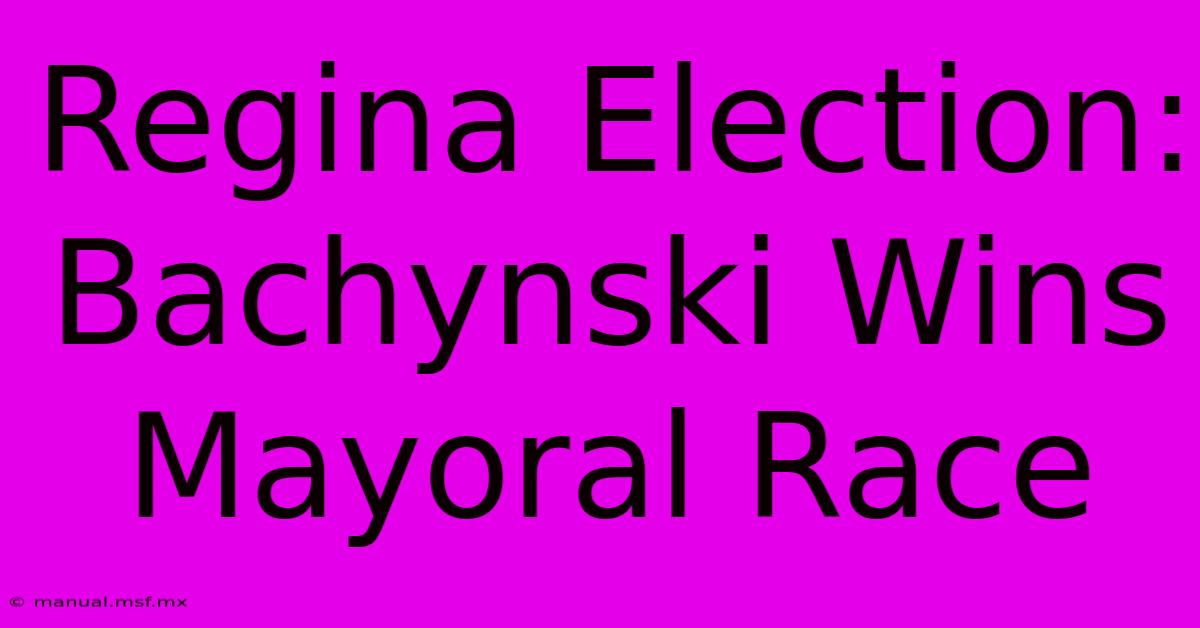 Regina Election: Bachynski Wins Mayoral Race