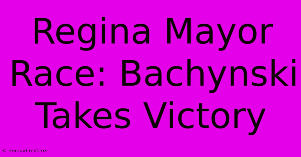 Regina Mayor Race: Bachynski Takes Victory