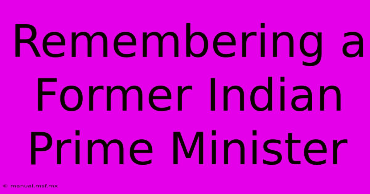 Remembering A Former Indian Prime Minister