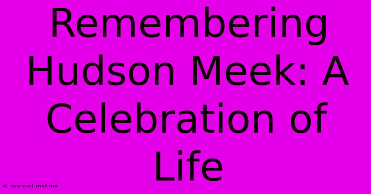 Remembering Hudson Meek: A Celebration Of Life