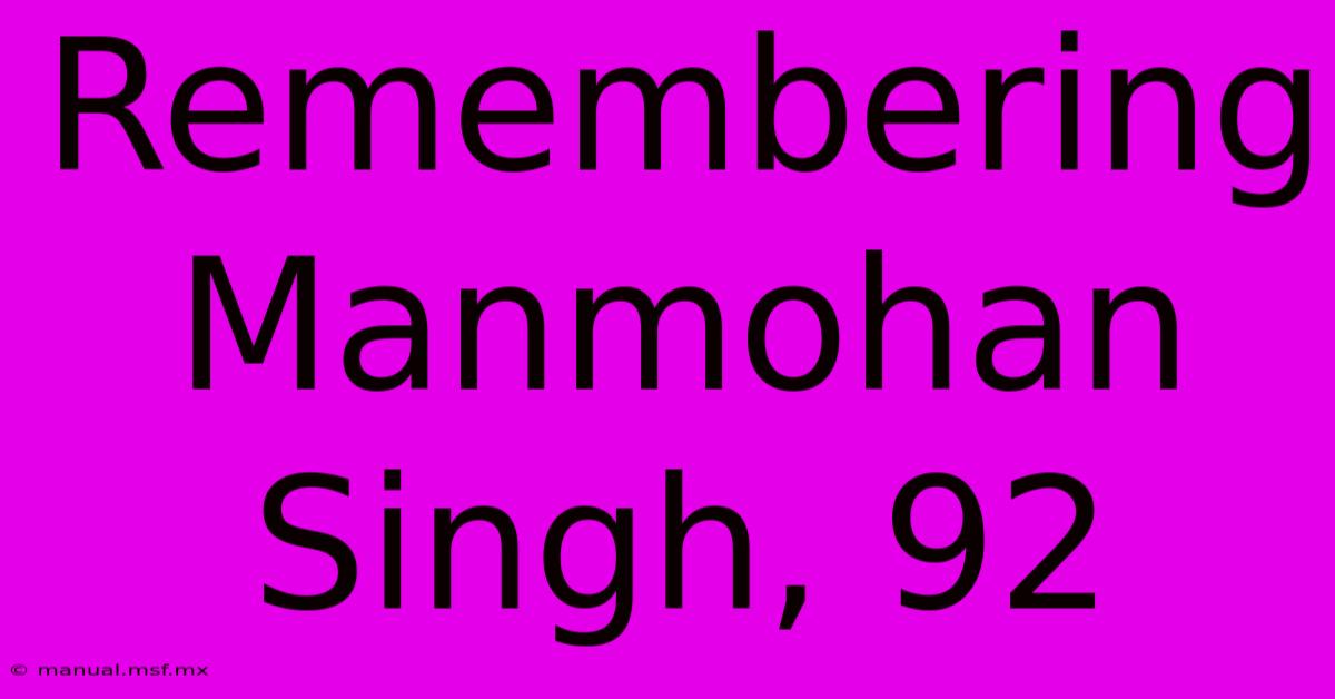 Remembering Manmohan Singh, 92