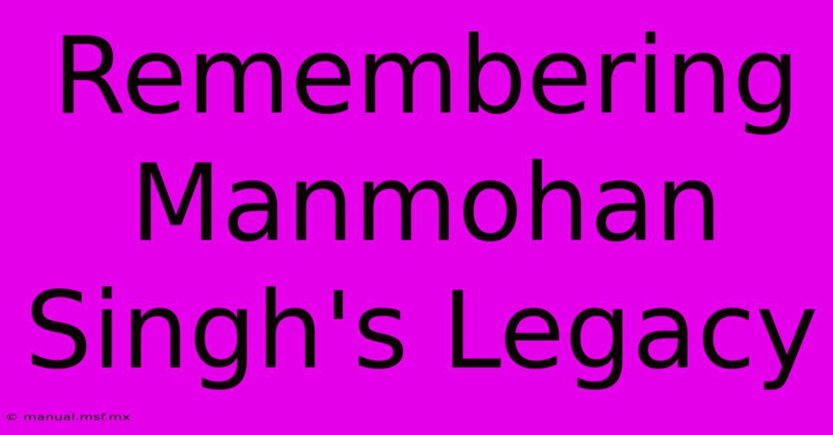 Remembering Manmohan Singh's Legacy