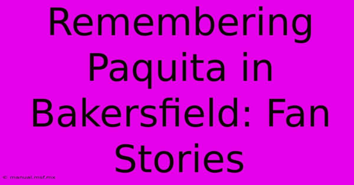 Remembering Paquita In Bakersfield: Fan Stories