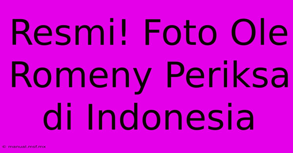 Resmi! Foto Ole Romeny Periksa Di Indonesia