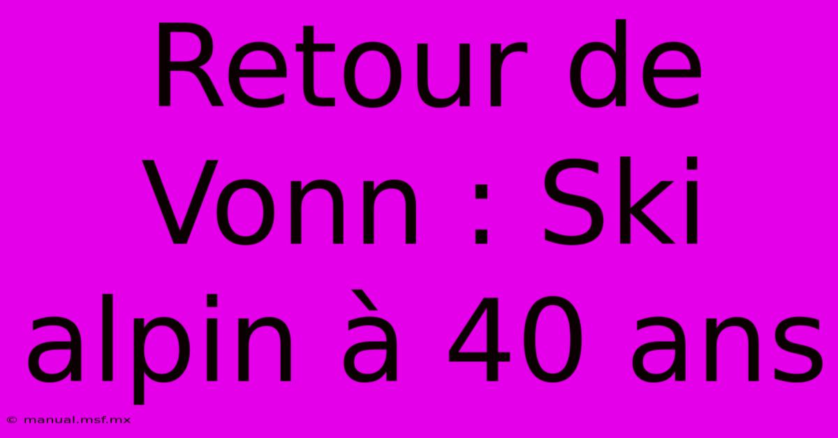 Retour De Vonn : Ski Alpin À 40 Ans 