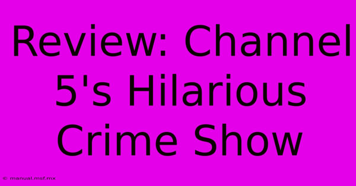 Review: Channel 5's Hilarious Crime Show