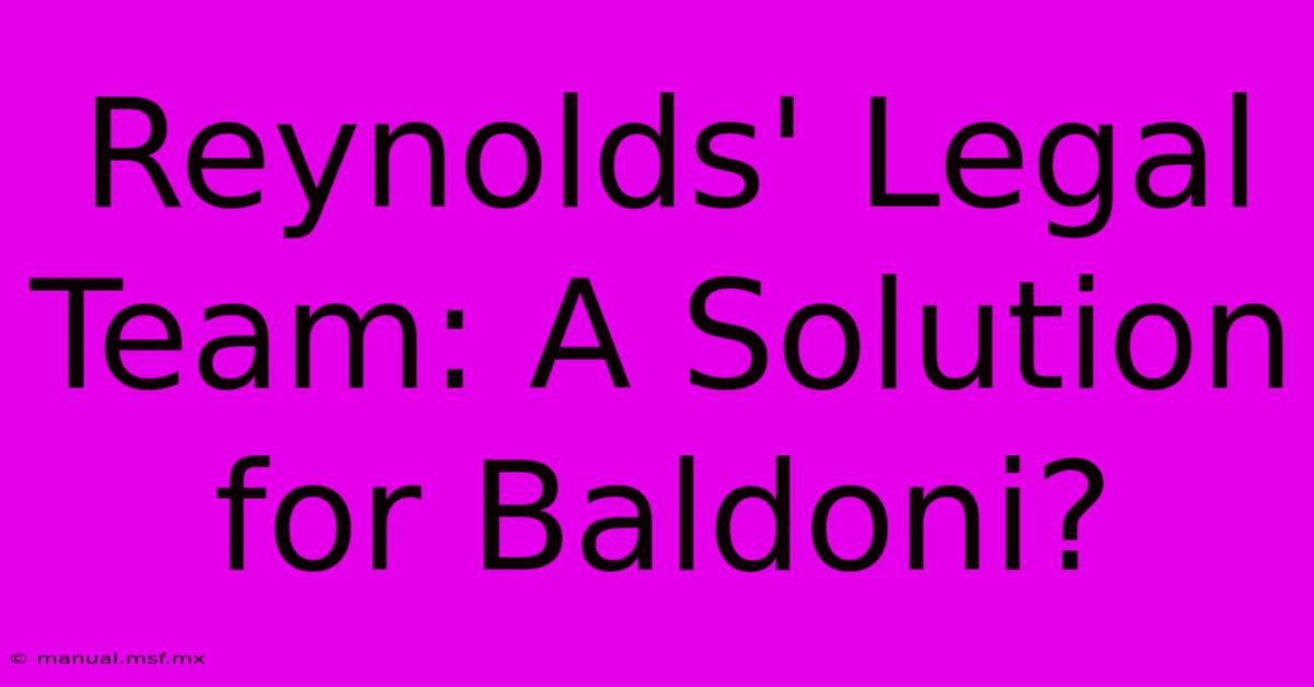 Reynolds' Legal Team: A Solution For Baldoni?