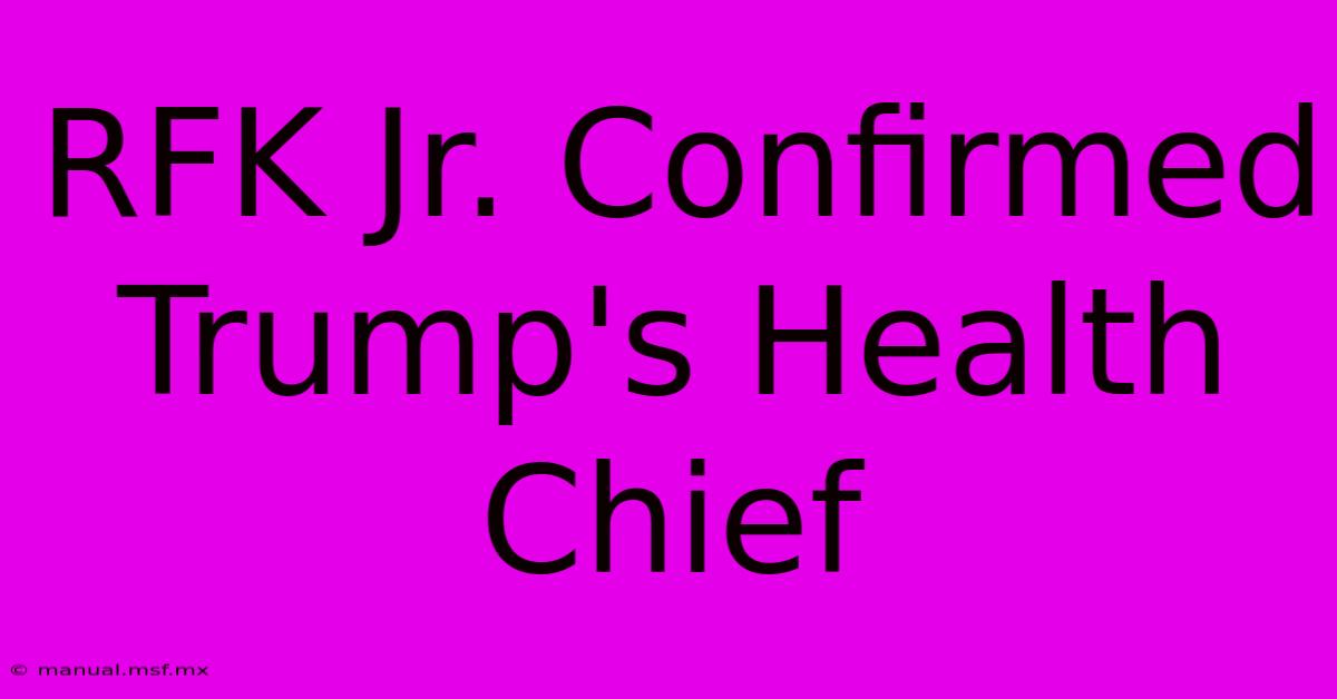 RFK Jr. Confirmed Trump's Health Chief 