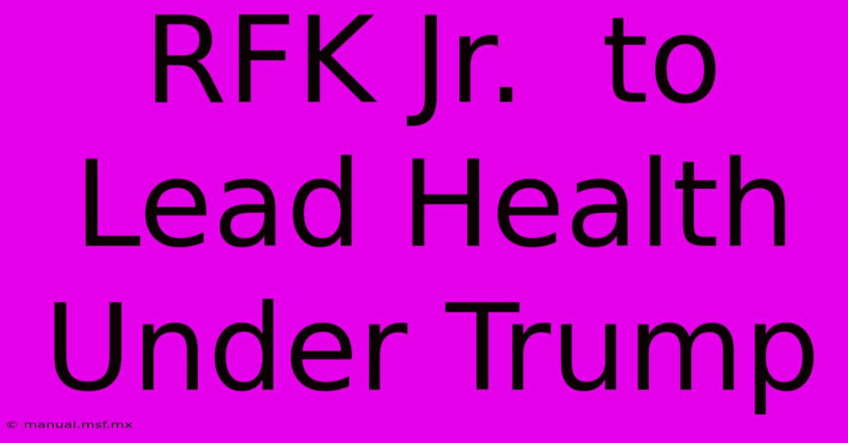 RFK Jr.  To Lead Health Under Trump