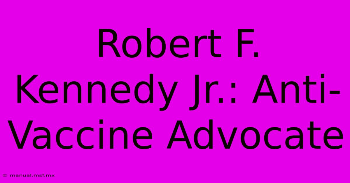 Robert F. Kennedy Jr.: Anti-Vaccine Advocate