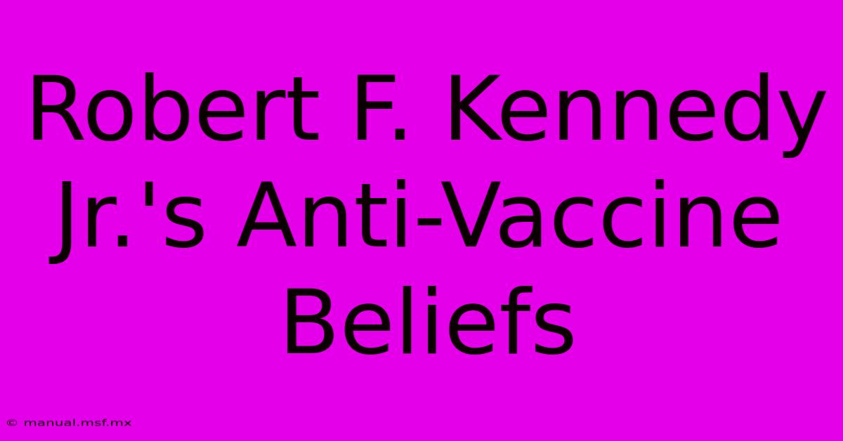 Robert F. Kennedy Jr.'s Anti-Vaccine Beliefs 