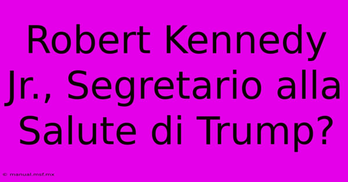 Robert Kennedy Jr., Segretario Alla Salute Di Trump?