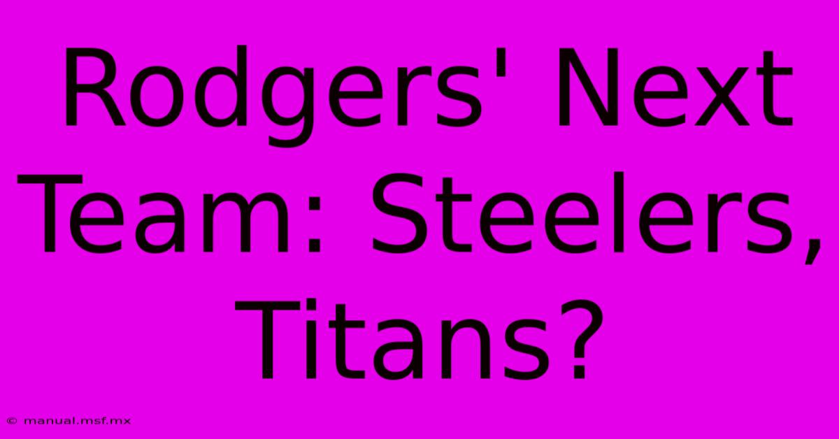 Rodgers' Next Team: Steelers, Titans?