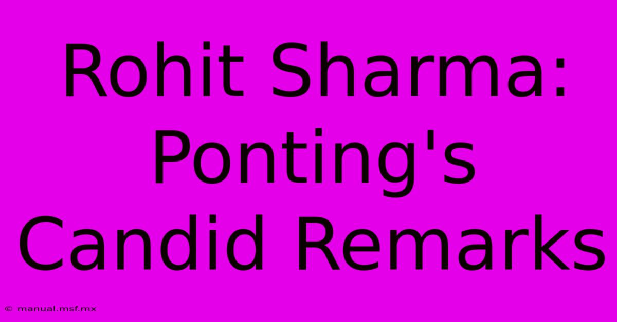 Rohit Sharma: Ponting's Candid Remarks