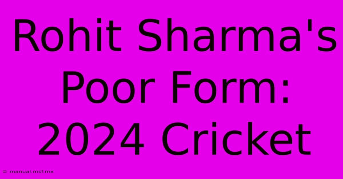 Rohit Sharma's Poor Form: 2024 Cricket