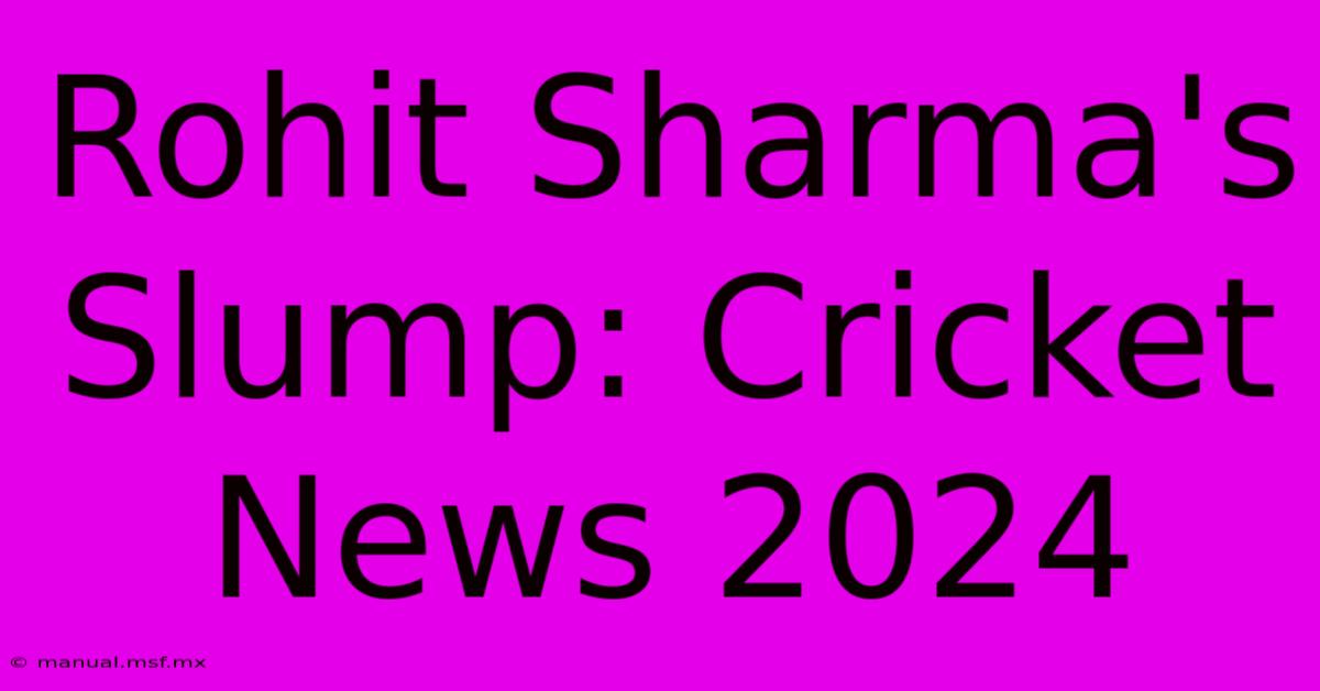 Rohit Sharma's Slump: Cricket News 2024