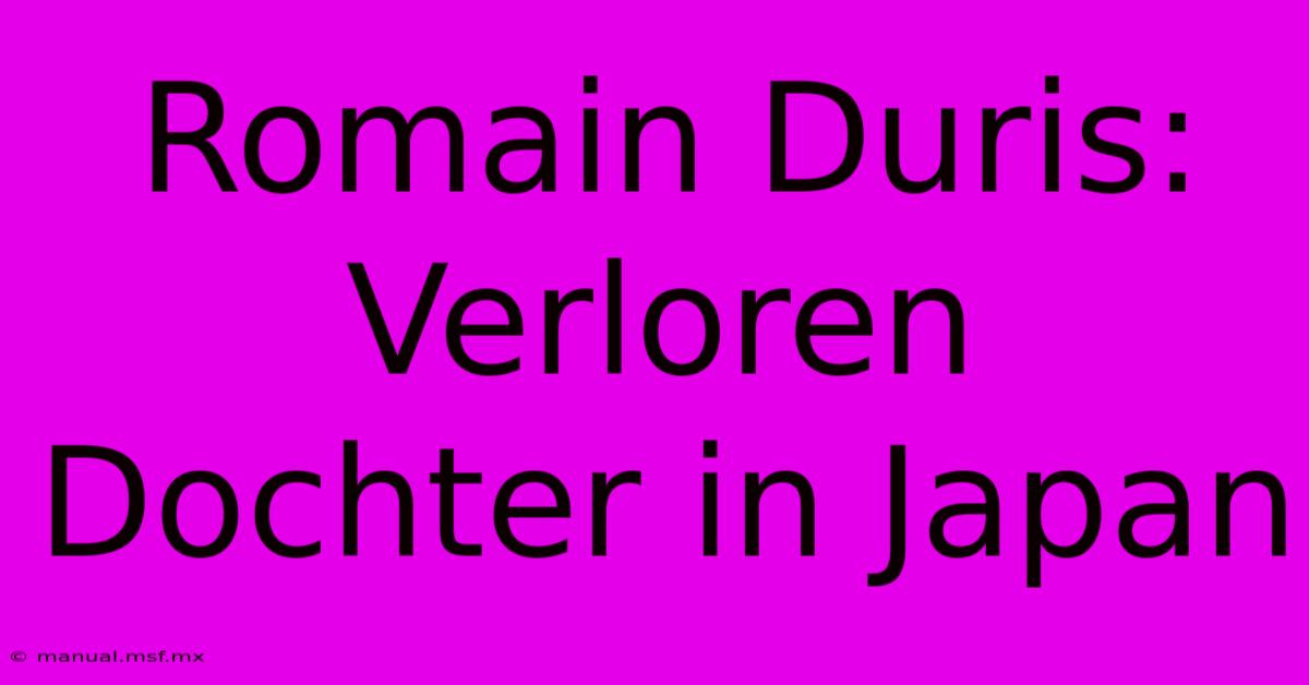 Romain Duris: Verloren Dochter In Japan 