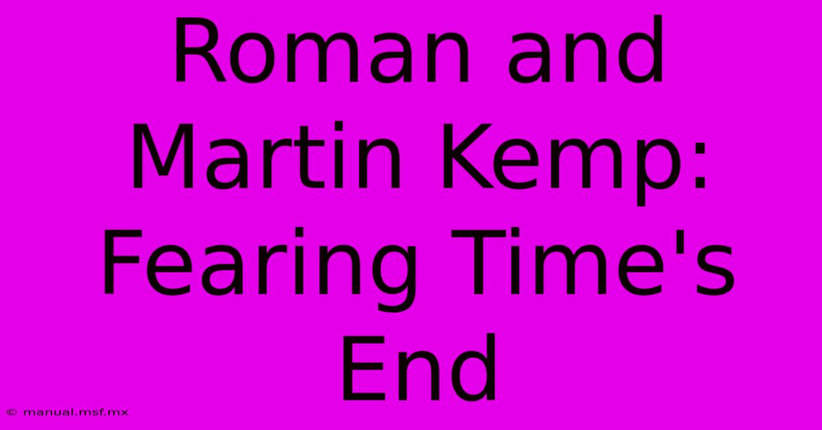 Roman And Martin Kemp: Fearing Time's End