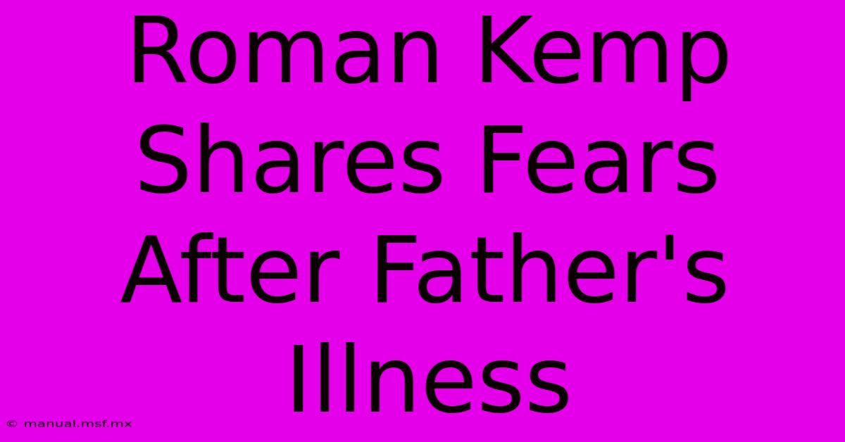 Roman Kemp Shares Fears After Father's Illness