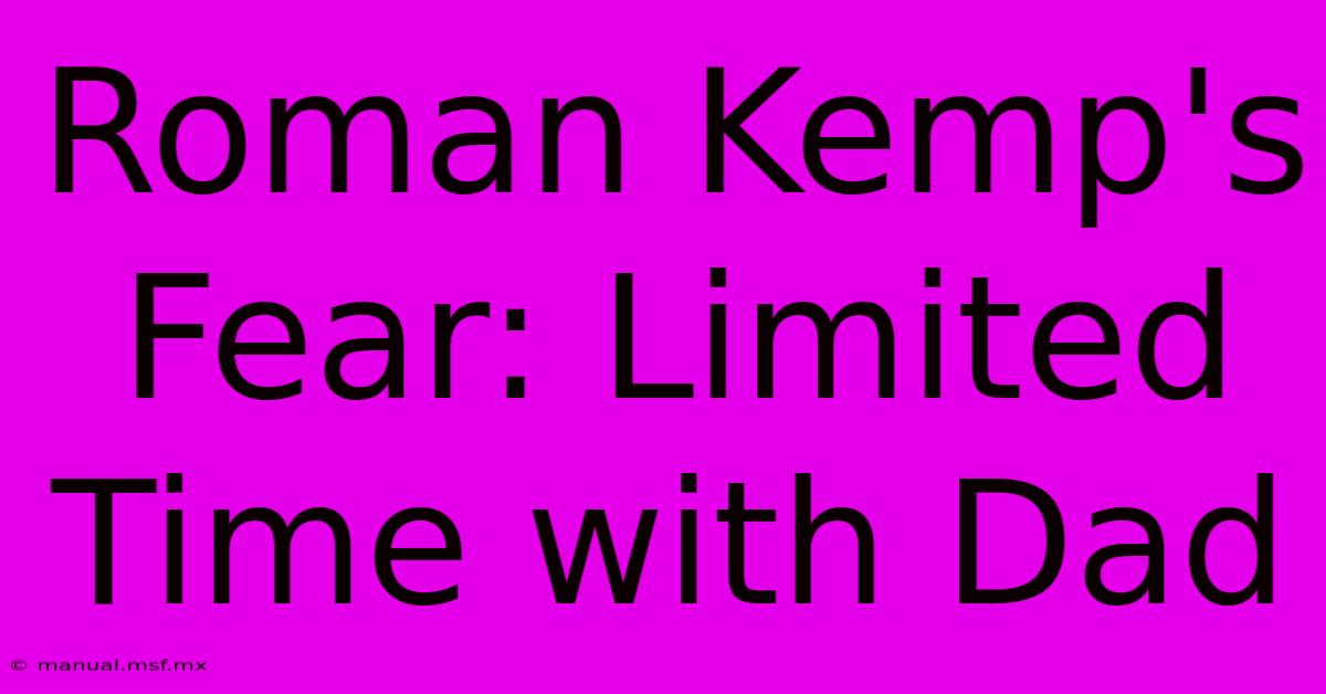 Roman Kemp's Fear: Limited Time With Dad