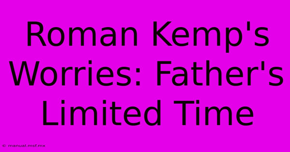 Roman Kemp's Worries: Father's Limited Time