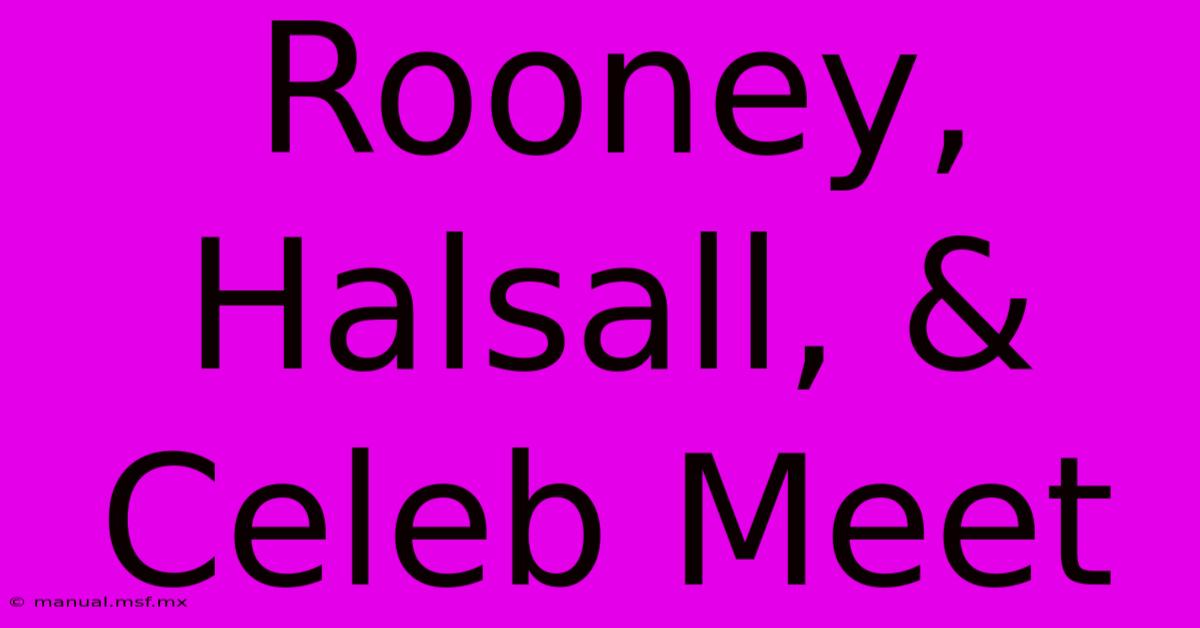 Rooney, Halsall, & Celeb Meet