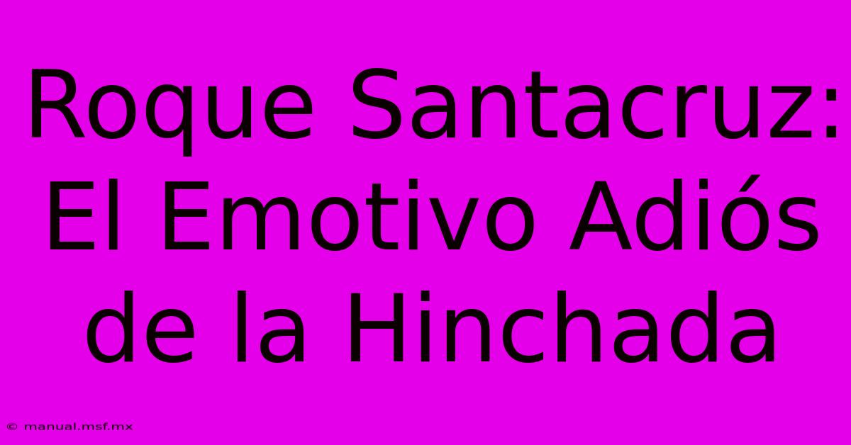 Roque Santacruz: El Emotivo Adiós De La Hinchada 