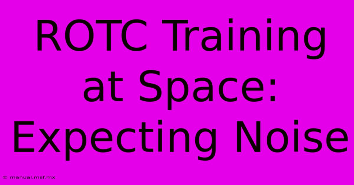 ROTC Training At Space: Expecting Noise