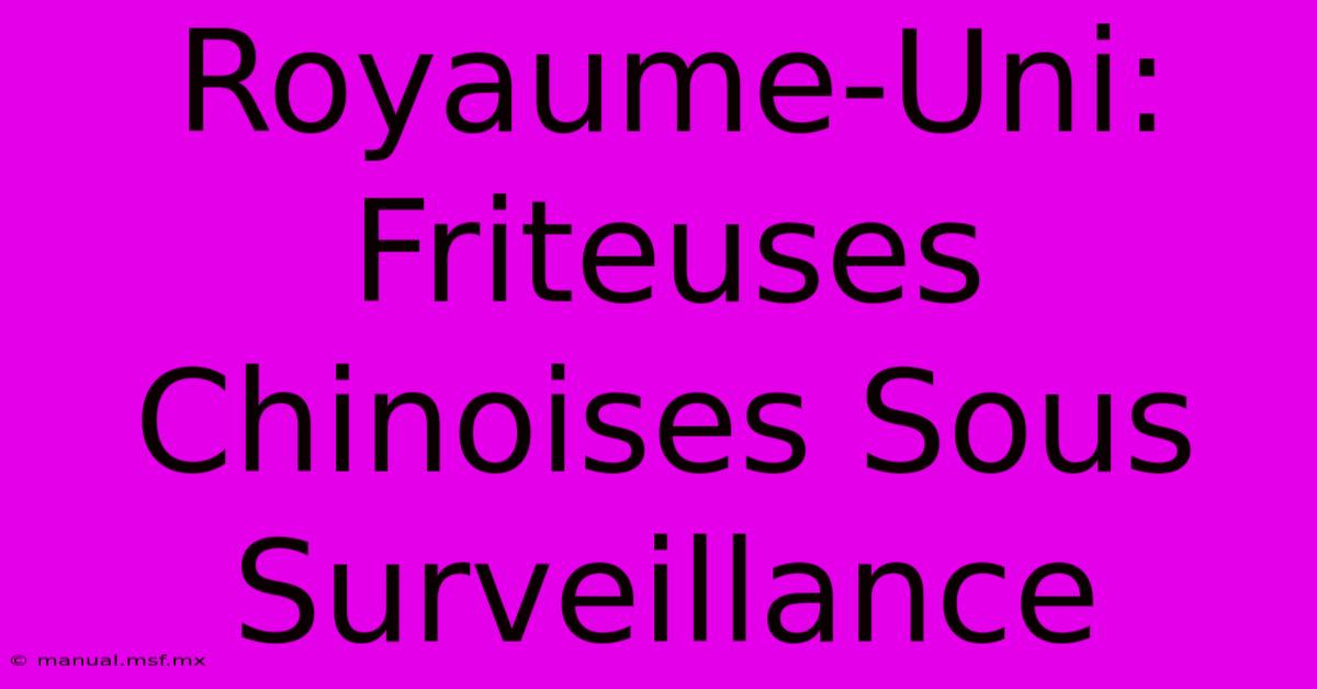 Royaume-Uni: Friteuses Chinoises Sous Surveillance