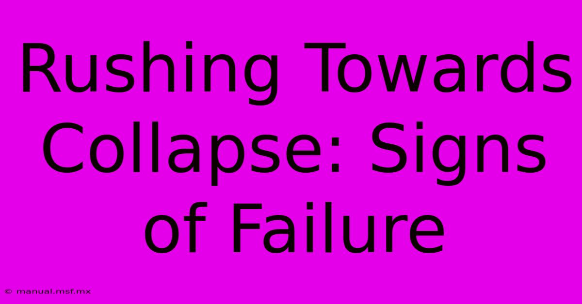 Rushing Towards Collapse: Signs Of Failure