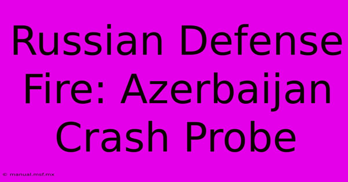 Russian Defense Fire: Azerbaijan Crash Probe