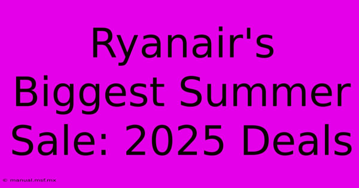 Ryanair's Biggest Summer Sale: 2025 Deals