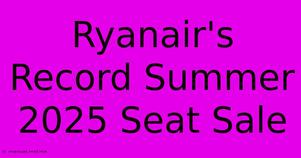 Ryanair's Record Summer 2025 Seat Sale