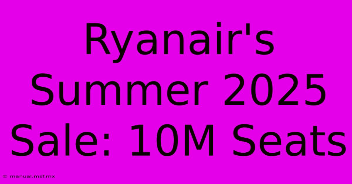 Ryanair's Summer 2025 Sale: 10M Seats