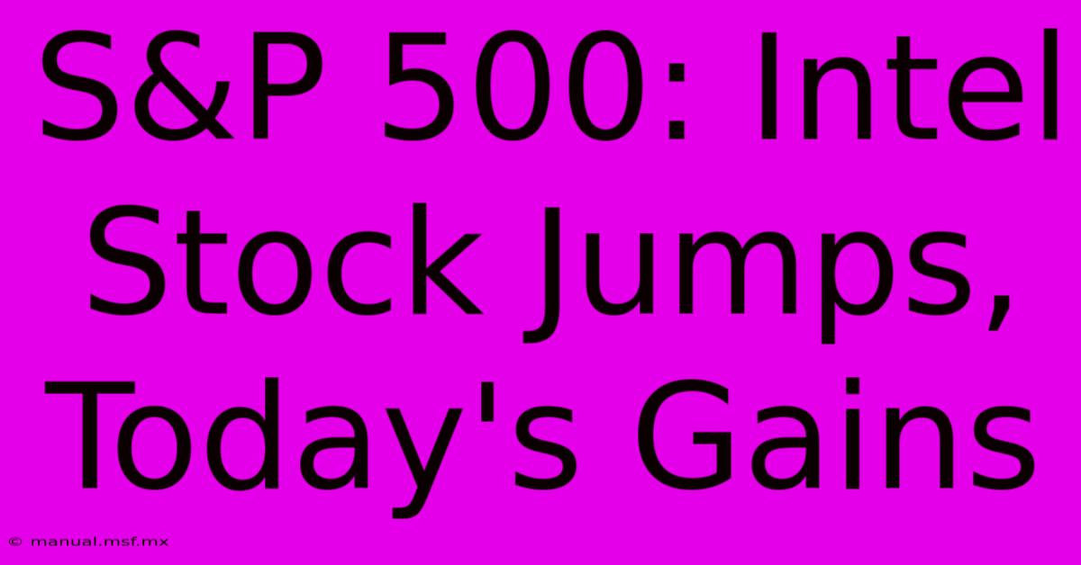 S&P 500: Intel Stock Jumps, Today's Gains