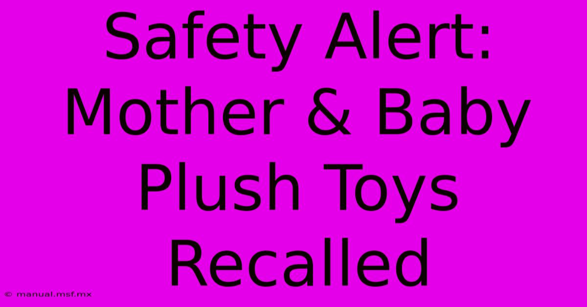 Safety Alert: Mother & Baby Plush Toys Recalled