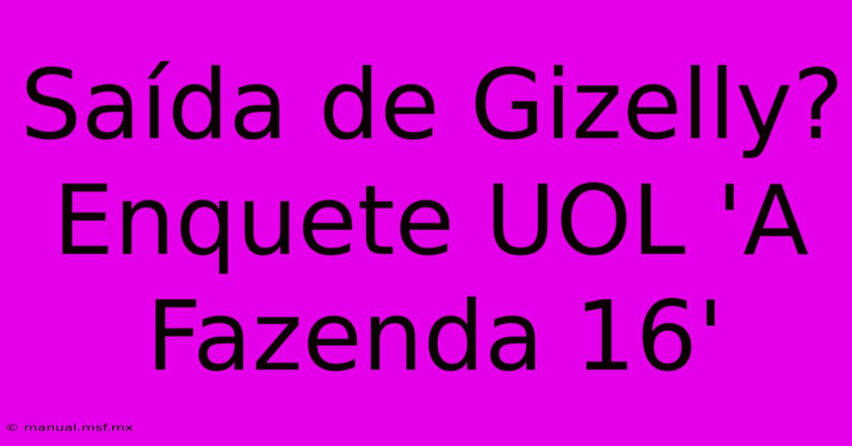 Saída De Gizelly? Enquete UOL 'A Fazenda 16' 