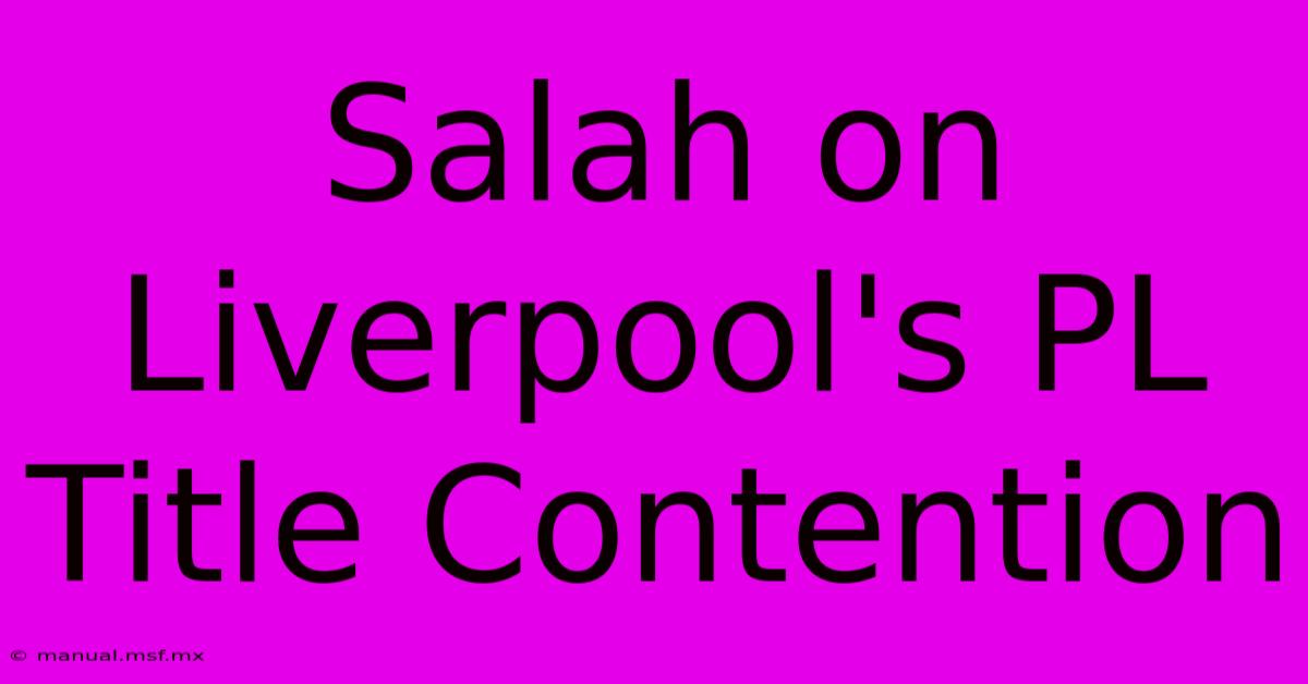 Salah On Liverpool's PL Title Contention