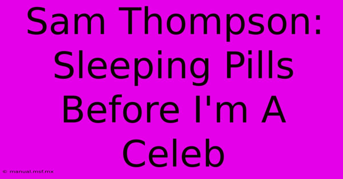 Sam Thompson: Sleeping Pills Before I'm A Celeb