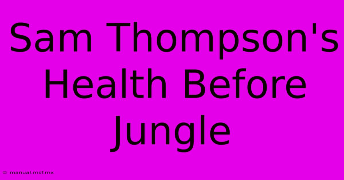 Sam Thompson's Health Before Jungle